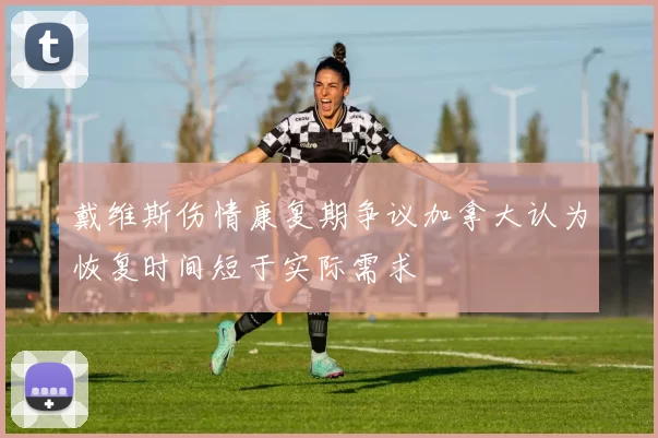 戴维斯伤情康复期争议加拿大认为恢复时间短于实际需求