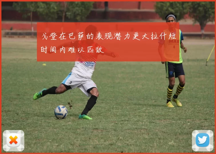 戈登在巴萨的表现潜力更大拉什短时间内难以匹敌